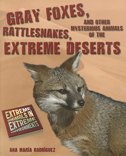 Stock image for Gray Foxes, Rattlesnakes, and Other Mysterious Animals of the Extreme Deserts (Extreme Animals in Extreme Environments) for sale by Irish Booksellers