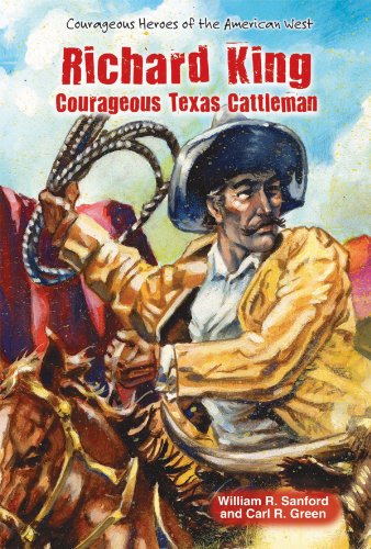 Richard King: Courageous Texas Cattleman (Courageous Heroes of the American West) (9781464400889) by Sanford, William R.; Green, Carl R.