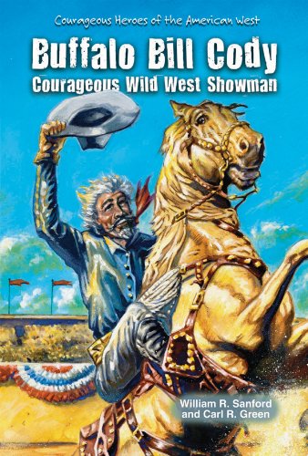 Buffalo Bill Cody: Courageous Wild West Showman (Courageous Heroes of the American West) (9781464400902) by Sanford, William R.; Green, Carl R.