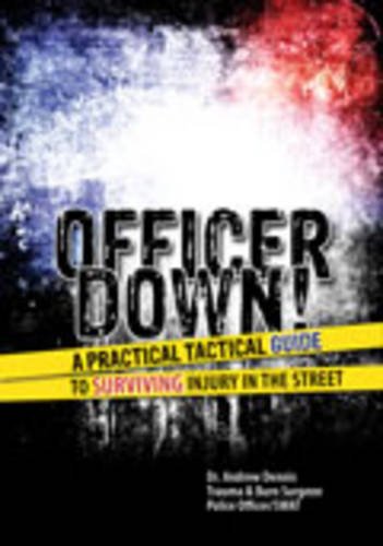 Officer Down! A Practical Tactical Guide to Surviving Injury in the Street (9781465213310) by Andrew Dennis