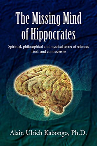 Stock image for The Missing Mind of Hippocrates: Spiritual, philosophical and mystical secret of sciences Truth and controversies for sale by Chiron Media