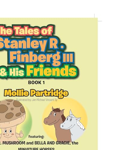 9781465310262: The Tales of Stanley R. Finberg III & His Friends: Featuring: MR. MUSHROOM and BELLA AND GRACIE, the MINIATURE HORSES Transformational learning stories for both children and adults!