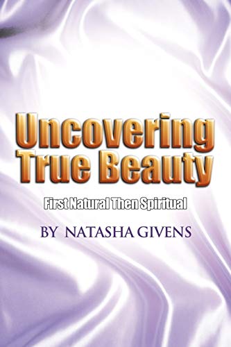 9781465342232: Uncovering True Beauty: First Natural Then Spiritual