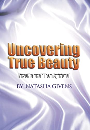 9781465342249: Uncovering True Beauty: First Natural Then Spiritual