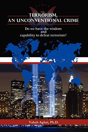 9781465349910: Terrorism, An Unconventional Crime: Do we have the wisdom and capability to defeat terrorism?