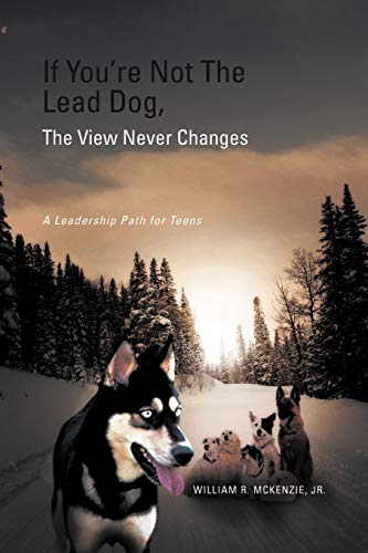 Imagen de archivo de If Youre Not The Lead Dog, The View Never Changes: A Leadership Path for Teens a la venta por Goodwill