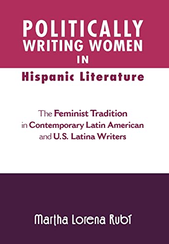 Imagen de archivo de Politically Writing Women in Hispanic Literature: The Feminist Tradition in Contemporary Latin American and U.S. Latina Writers a la venta por Lucky's Textbooks
