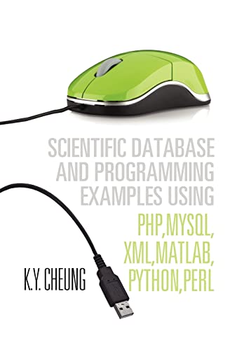 9781465364449: Scientific Database and Programming Examples Using PHP,MySQL,XML,MATLAB,PYTHON,PERL: Using PHP,MySQL,XML,MATLAB,PYTHON,PERL