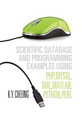 9781465364449: Scientific Database and Programming Examples Using PHP, MySQL, XML, MATLAB, PYTHON, PERL: Using PHP, MySQL, XML, MATLAB, PYTHON, PERL