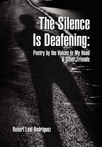 9781465366825: The Silence Is Deafening: Poetry by the Voices In My Head & Other Friends: Poetry by the Voices In My Head & Other Friends