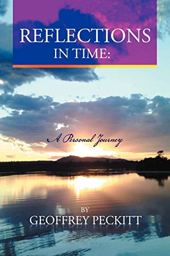 Stock image for Reflections in Time: A Personal Journey: Geoffrey Peckitt. Dip Ch. Relationship Consultant, Counsellor. for sale by Lucky's Textbooks