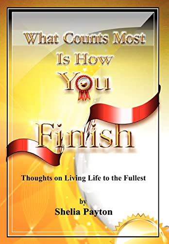 Stock image for What Counts Most Is How You Finish: Thoughts on Living Life to the Fullest for sale by Lucky's Textbooks