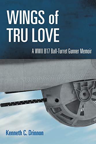 9781465397744: Wings Of Tru Love: A Wwii B17 Ball-turret Gunner Memoir