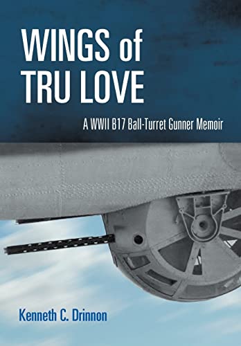 9781465397751: Wings of Tru Love: A WWII B17 Ball-Turret Gunner Memoir