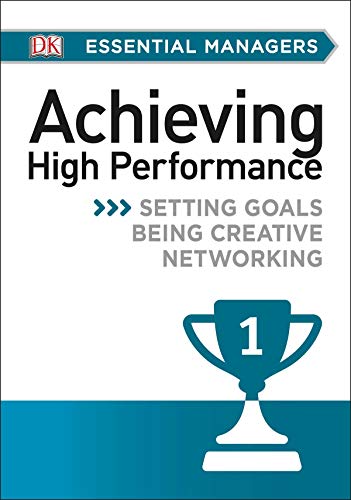 9781465435408: DK Essential Mgrs:Achievg High Perfrmce: Setting Goals, Being Creative, Networking (DK Essential Managers)