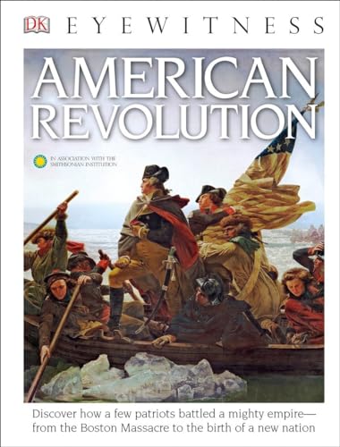 Stock image for DK Eyewitness Books: American Revolution : Discover How a Few Patriots Battled a Mighty Empire from the Boston Massacre To for sale by Better World Books