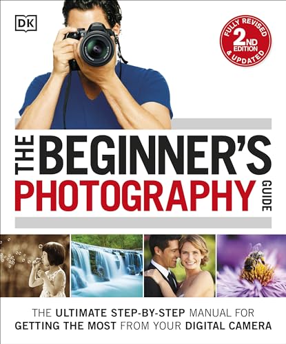 Stock image for The Beginner's Photography Guide: The Ultimate Step-by-Step Manual for Getting the Most from Your Digital Camera for sale by Goodwill San Antonio