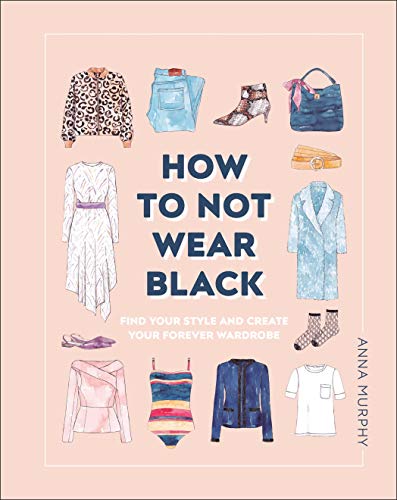 Beispielbild fr How to Not Wear Black: Find Your Style and Create Your Forever Wardrobe zum Verkauf von Dream Books Co.