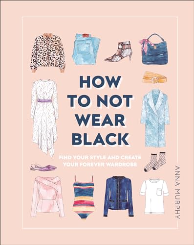 Stock image for How to Not Wear Black: Find Your Style and Create Your Forever Wardrobe for sale by ThriftBooks-Reno