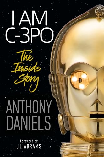9781465486103: I Am C-3PO: The Inside Story: Foreword by J.J. Abrams