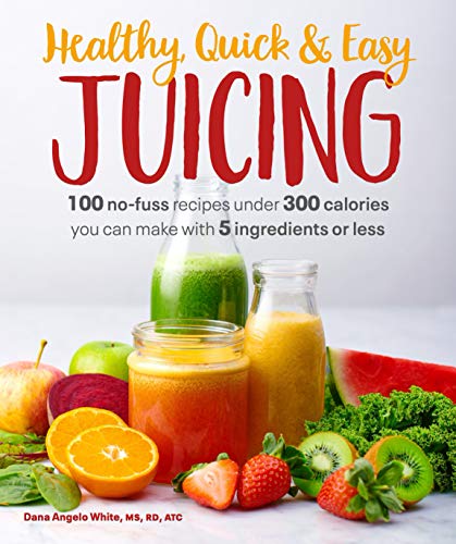 9781465493361: Healthy, Quick & Easy Juicing: 100 No-Fuss Recipes Under 300 Calories You Can Make with 5 Ingredients or Less