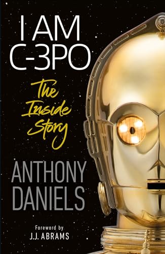 9781465498267: I Am C-3PO - The Inside Story: Foreword by J.J. Abrams