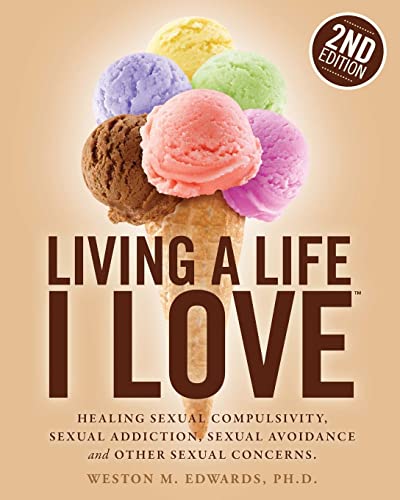 9781466209053: Living a Life I Love, Second Edition: Healing sexual compulsivity, sexual addiction, sexual avoidance and other sexual concerns.