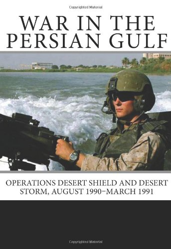 War in the persian Gulf: Operations Desert Shield and Desert Storm, August 1990â€“March 1991 (9781466225978) by History, Center Of Military