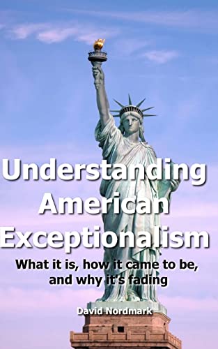 Stock image for Understanding American Exceptionalism: What It Is, How It Came to Be, and Why It's Fading for sale by Revaluation Books