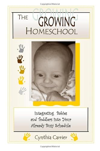 The Growing Homeschool: Integrating Babies and Toddlers into Your Already Busy Schedule (9781466243323) by Carrier, Cynthia