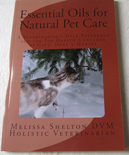 9781466243361: Essential Oils for Natural Pet Care: A Veterinarian's Desk Reference for the Top Health Concerns of Cats, Dogs & Horses