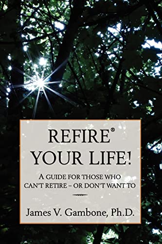 Stock image for ReFire® Your Life!: A guide for those who can't retire  " or don't want to for sale by Bookmans