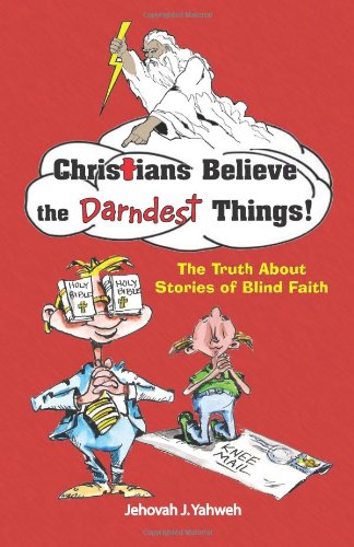 Beispielbild fr Christians Believe the Darndest Things!: The Truth About Stories of Blind Faith zum Verkauf von Revaluation Books