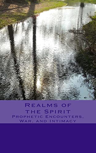 9781466271586: Realms of the Spirit: Prophetic Encounters, War, and Intimacy: Volume 1