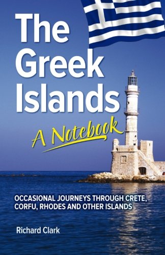 The Greek Islands â€“ A Notebook: Occasional journeys through Crete, Corfu, Rhodes and other islands (9781466285316) by Clark, Richard