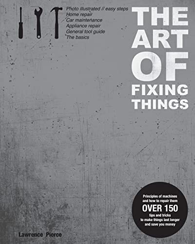 Imagen de archivo de The Art of Fixing Things, Principles of Machines, and How to Repair Them: 150 Tips and Tricks to Make Things Last Longer, and save You Money a la venta por Your Online Bookstore