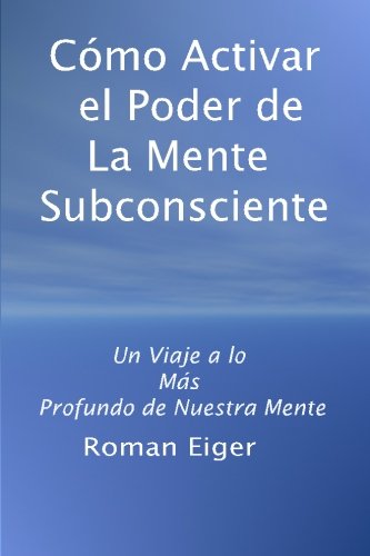 Stock image for Cmo Activar el Poder de La Mente Subconsciente: Un Viaje a lo Ms Profundo de Nuestra Mente (Volume 1) (Spanish Edition) for sale by Revaluation Books