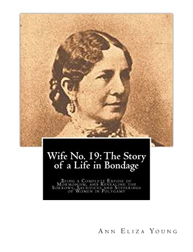 9781466311404: Wife No. 19: The Story of a Life in Bondage: Being a Complete Expose of Mormonism, and Revealing the Sorrows, Sacrifices and Sufferings of Women in Polygamy