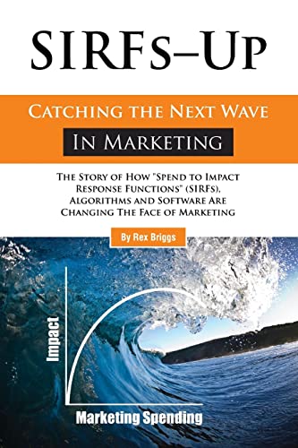 Stock image for SIRFs up - Catching the Next Wave in Marketing : The Story of How Spend to Impact Response Functions (SIRFS), Algorithms and Software Are Changing the Face of Marketing for sale by Better World Books