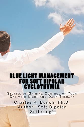 Beispielbild fr Blue Light Management for Soft Bipolar Cyclothymia: Stories of Gaining Control of Your Day with Light and Dark Therapy zum Verkauf von Irish Booksellers