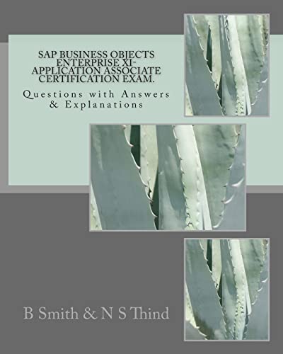 SAP Business Objects Enterprise XI- Application Associate Certification Exam: Questions with Answers & Explanations (9781466357709) by Smith, B; Thind, N S
