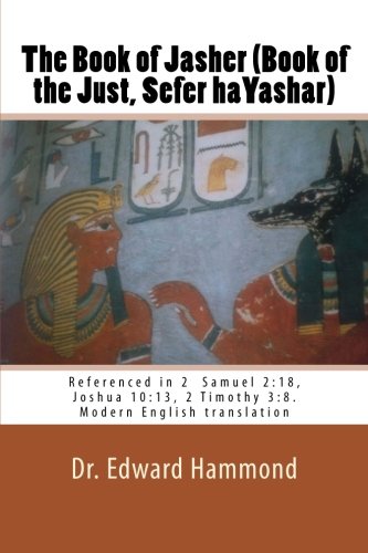 9781466377035: The Book of Jasher (Book of the Just, Sefer haYashar): Referenced in 2 Samuel 2:18, Joshua 10:13, 2 Timothy 3:8. Modern English translation