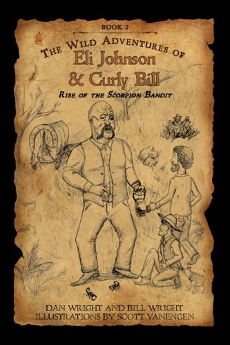 Beispielbild fr The Wild Adventures of Eli Johnson and Curly Bill: Rise of the Scorpion Bandit zum Verkauf von ThriftBooks-Atlanta