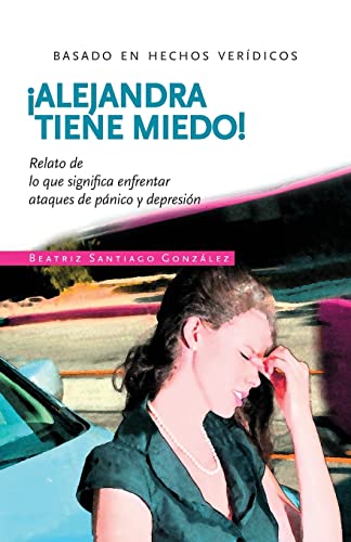 Imagen de archivo de Alejandra tiene miedo!: Relato de lo que significa enfrentar ataques de pnico y depresin (Spanish Edition) a la venta por Ergodebooks