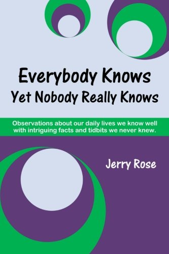 Stock image for Everybody Knows Yet Nobody Really Knows: Observations about our daily lives we know well with intriguing facts and tidbits we never knew. for sale by Bookmans