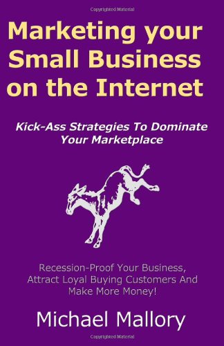 Marketing Your Small Business on the Internet: Kick-Ass Strategies To Dominate Y (9781466388154) by Mallory, Michael