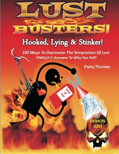 Lust Busters! Hooked, Lying & Stinker!: 100 Ways To Overcome The Temptation Of Lust! (9781466400009) by Thomas, Patty