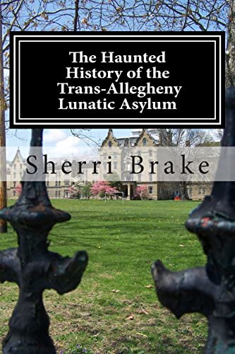 Beispielbild fr The Haunted History of the Trans Allegheny Lunatic Asylum zum Verkauf von BooksRun