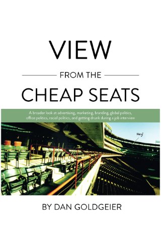 Stock image for View from the Cheap Seats: A Broader Look at Advertising, Marketing, Branding, Global Politics, Office Politics, Sexual Politics, and Getting Dru for sale by ThriftBooks-Dallas