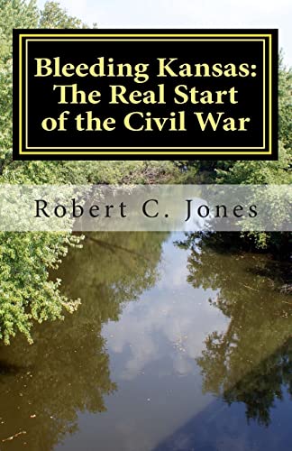 Bleeding Kansas: The Real Start of the Civil War - Robert C. Jones